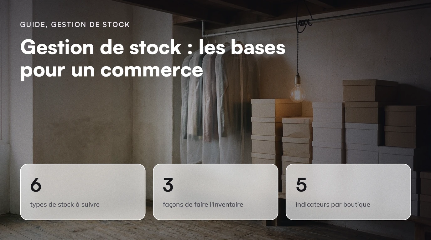 Gestion de stock : les bases pour un commerce. 6 types de stock à suivre ; 3 façons de faire l'inventaire ; 5 indicateurs par boutique