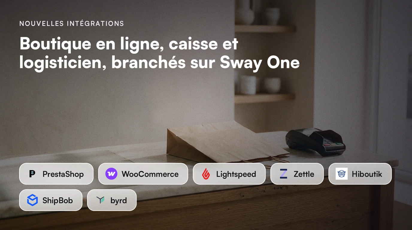 Nouvelles intégrations : Boutique en ligne, caisse et logisticien, branchés sur Sway One. Intégrations : PrestaShop, WooCommerce, Lightspeed, Zettle, Hiboutik, ShipBob, byrd