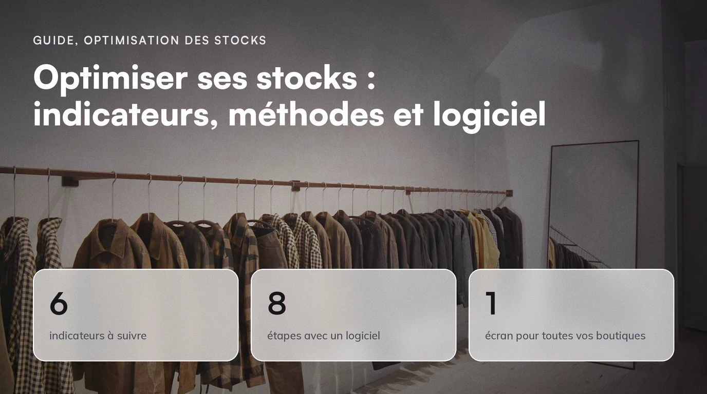 Guide, Optimisation des stocks : Optimiser ses stocks : indicateurs, méthodes et logiciel. 6 indicateurs à suivre ; 8 étapes avec un logiciel ; 1 écran pour toutes vos boutiques